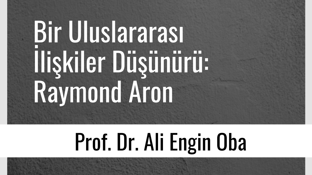 Noktasız Konuşmalar: “Bir Uluslararası İlişkiler Düşünürü: Raymond Aron” | Ali Engin Oba