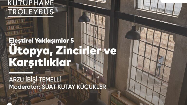 Eleştirel Yaklaşımlar V: “Ütopya, Zincirler ve Karşıtlıklar” | Arzu İbişi Temelli